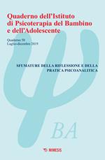 Quaderno dell'Istituto di psicoterapia del bambino e dell'adolescente. Vol. 50: Sfumature della riflessione e della pratica psicoanalitica (Luglio-Dicembre 2019).