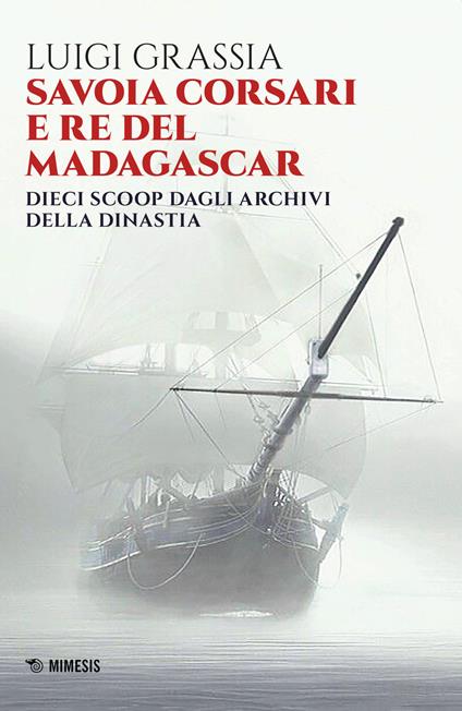 Savoia corsari e re del Madagascar. Dieci scoop dagli archivi della dinastia - Luigi Grassia - copertina