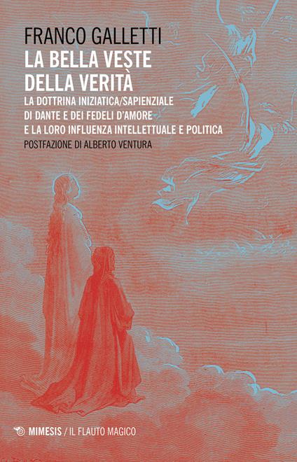 La bella veste della verità. La dottrina iniziatica/sapienziale di Dante e dei fedeli d'amore la la loro influenza intellettuale e politica - Franco Galletti - copertina