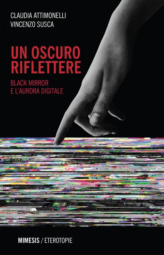 Un oscuro riflettere. Black Mirror e l'aurora digitale - Claudia Attimonelli,Vincenzo Susca - ebook