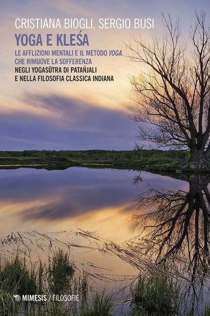 Yoga e klesa. Le afflizioni mentali e il metodo yoga che rimuove la sofferenza. Negli Yogasutra di Patañjali e nella filosofia classica indiana - Cristiana Biogli,Sergio Busi - ebook