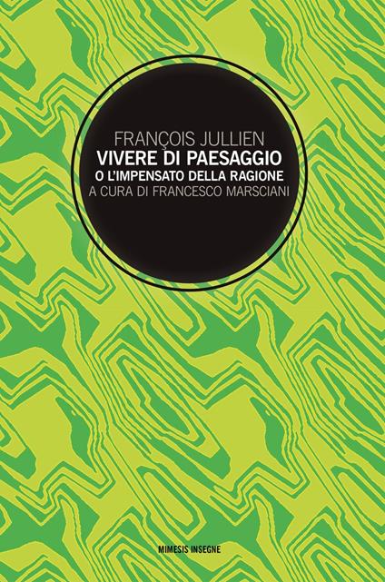 Vivere di paesaggio o l'impensato della ragione - François Jullien,Francesco Marsciani,Chiara Tartarini - ebook