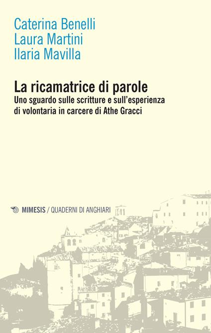 La ricamatrice di parole. Uno sguardo sulle scritture e sull'esperienza di volontaria in carcere di Athe Gracci - Caterina Benelli,Laura Martini,Ilaria Mavilla - copertina