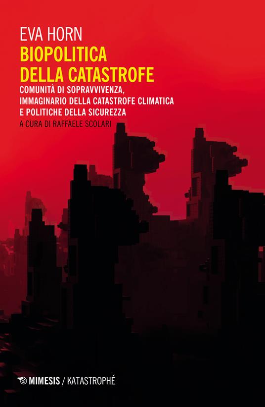 Biopolitica della catastrofe. Comunità di sopravvivenza, immaginario della catastrofe climatica e politiche della sicurezza - Eva Horn - copertina