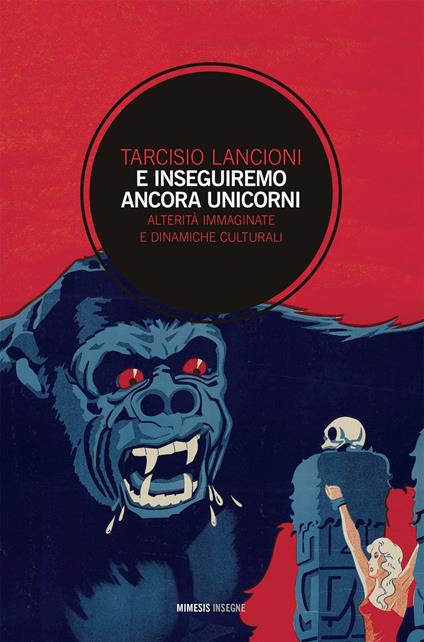 E inseguiremo ancora unicorni. Alterità immaginate e dinamiche culturali - Tarcisio Lancioni - ebook