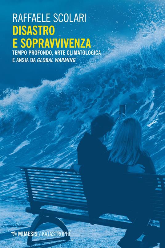 Disastro e sopravvivenza. Tempo profondo, arte climatologica e ansia da Global Warming - Raffaele Scolari - ebook