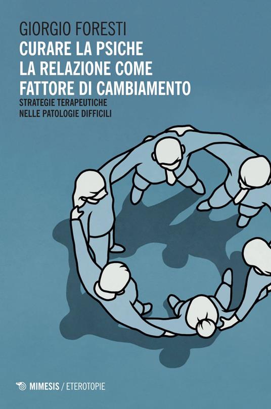 Curare la psiche. La relazione come fattore di cambiamento. Strategie terapeutiche nelle patologie difficili - Giorgio Foresti - ebook