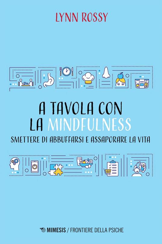 A tavola con la mindfulness. Smettere di abbuffarsi e assaporare la vita -  Rossy, Lynn - Ebook - EPUB3 con Adobe DRM