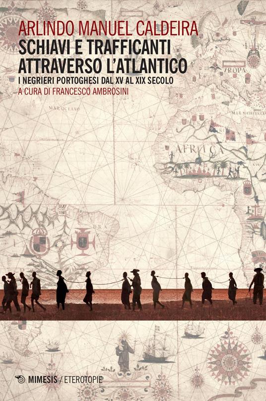 Schiavi e trafficanti attraverso l'Atlantico. I negrieri portoghesi dal XV al XIX secolo - Arlindo Manuel Caldeira,Francesco Ambrosini - ebook