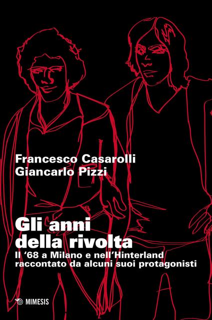 Gli anni della rivolta. Il '68 a Milano e nell'hinterland raccontato da alcuni suoi protagonisti - Francesco Casarolli,Giancarlo Pizzi - copertina