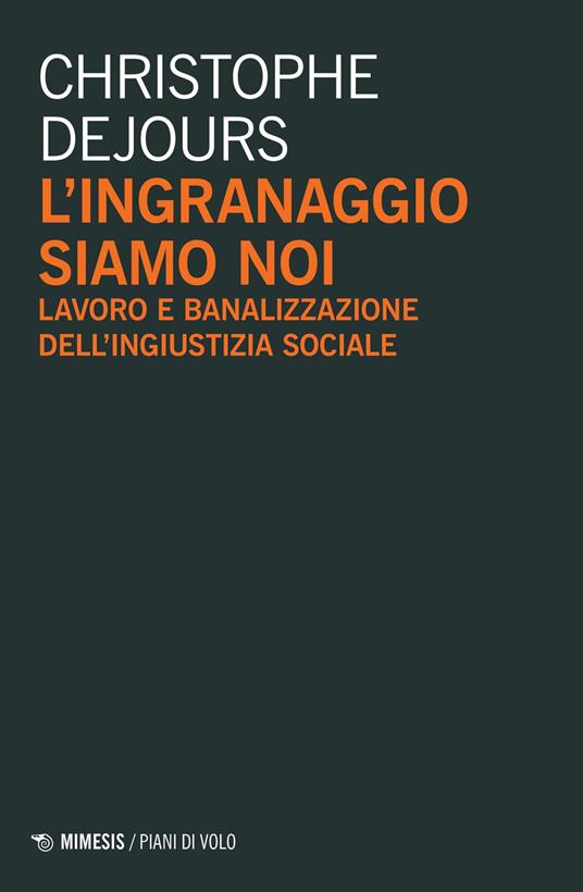 L' ingranaggio siamo noi. Lavoro e banalizzazione dell'ingiustizia sociale - Christophe Dejours - copertina