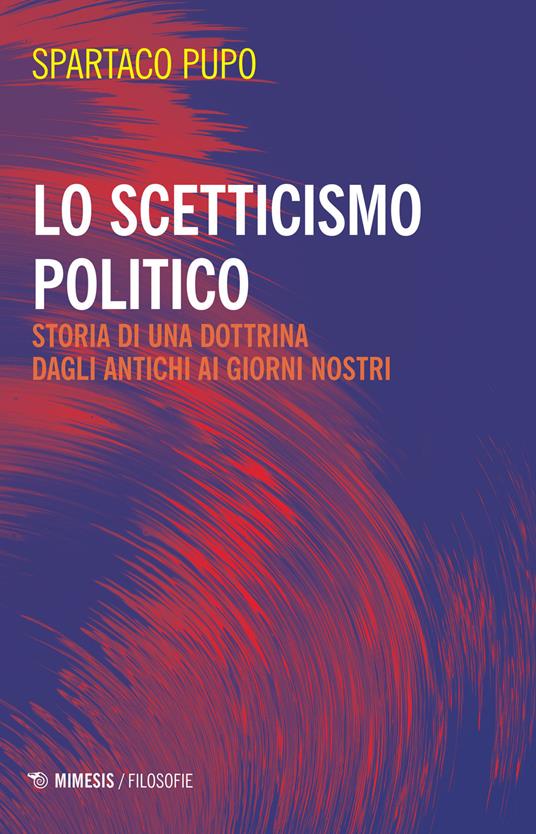 Lo scetticismo politico. Storia di una dottrina dagli antichi ai giorni nostri - Spartaco Pupo - copertina