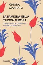 La famiglia nella «nuova» Turchia. Donne, politica e religione al tempo di Erdogan