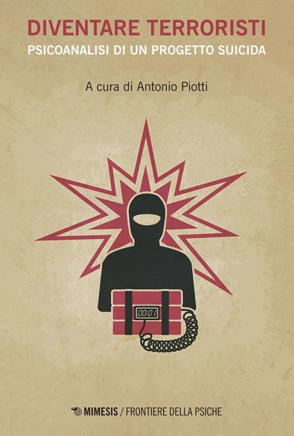 Diventare terroristi. Psicoanalisi di un progetto suicida - Antonio Piotti - ebook