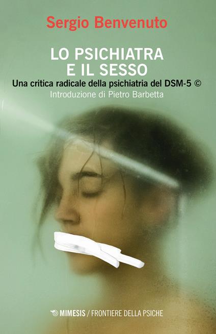 Lo psichiatra e il sesso. Una critica radicale della psichiatria del DSM-5  - Sergio Benvenuto - Libro - Mimesis - Frontiere della psiche | IBS