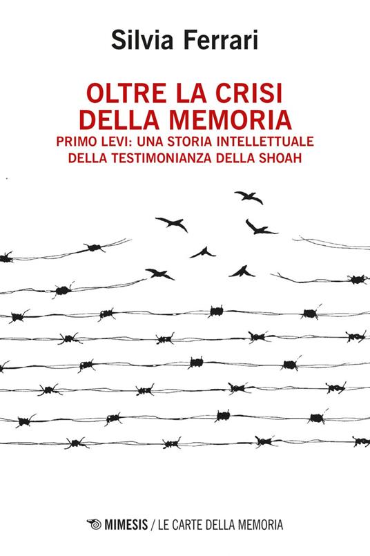 Oltre la crisi della memoria. Primo Levi: una storia intellettuale della testimonianza della shoah - Silvia Ferrari - ebook