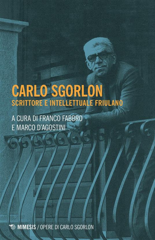 Carlo Sgorlon. Scrittore e intellettuale friulano - Marco D'Agostini,Franco Fabbro - ebook