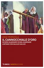 Il cannocchiale d'oro ovvero guardare vicino, guardare lontano con Galileo Galilei