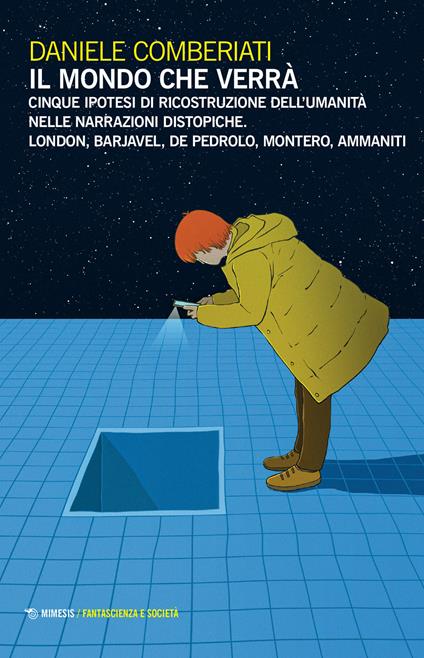 Il mondo che verrà. Cinque ipotesi di ricostruzione dell'umanità nelle narrazioni distopiche. London, Barjavel, De Pedrolo, Montero, Ammaniti - Daniele Comberiati - copertina