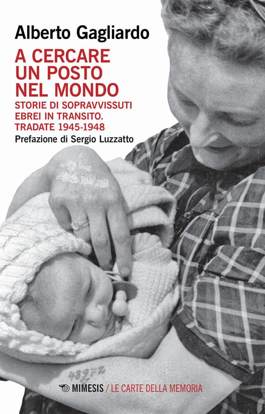 A cercare un posto nel mondo. Storie di sopravvissuti ebrei in transito. Tradate 1945-1948 - Alberto Gagliardo - copertina