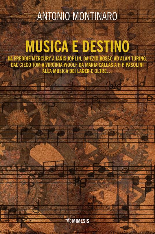 Musica e destino. Da Freddy Mercury a Janis Joplin, da Ezio Bosso ad Alan Turing, dal cieco Tom a Virginia Wollf da Maria Callas a P. P. Pasolini alla musica dei lager e oltre... - Antonio Montinaro - copertina