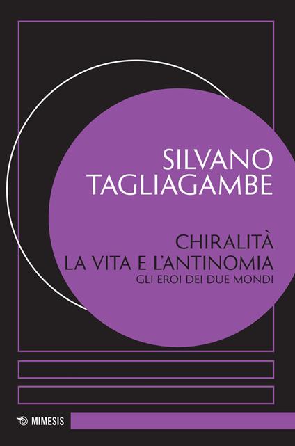 Chiralità: la vita e l'antinomia. Gli eroi dei due mondi - Silvano Tagliagambe - copertina