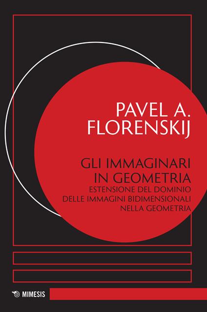 Gli immaginari in geometria. Estensione del dominio delle immagini bidimensionali nella geometria - Pavel Aleksandrovic Florenskij - copertina