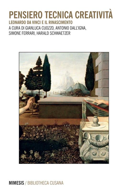 Pensiero tecnica creatività. Leonardo da Vinci e il Rinascimento - Gianluca Cuozzo,Antonio Dall'Igna,Simone Ferrari,Harald Schwaetzer - ebook