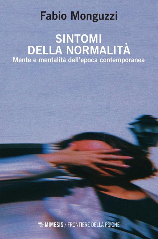 Sintomi della normalità. Mente e mentalità dell'epoca contemporanea - Fabio Monguzzi - ebook