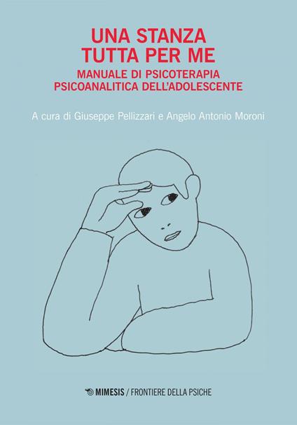 Una stanza tutta per me. Manuale di psicoterapia psicoanalitica dell'adolescente - Angelo Antonio Moroni,Giuseppe Pellizzari - ebook