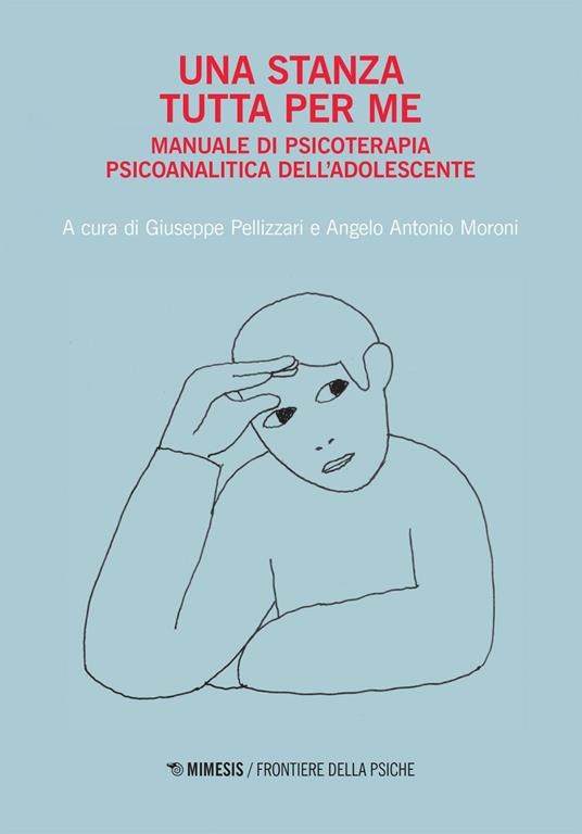 Una stanza tutta per me. Manuale di psicoterapia psicoanalitica dell'adolescente - Angelo Antonio Moroni,Giuseppe Pellizzari - ebook