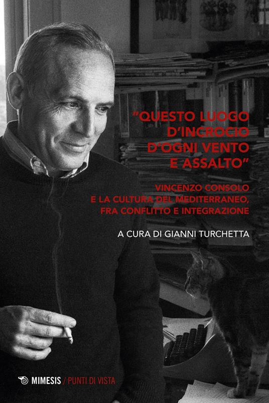 «Questo luogo d'incrocio d'ogni vento e assalto». Vincenzo Consolo e la cultura del Mediterraneo, fra conflitto e integrazione - Gianni Turchetta - ebook