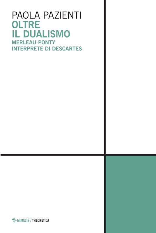 Oltre il dualismo. Merleau-Ponty interprete di Descartes - Paola Pazienti - copertina