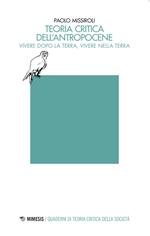 Teoria critica dell'antropocene. Vivere dopo la Terra, vivere nella Terra