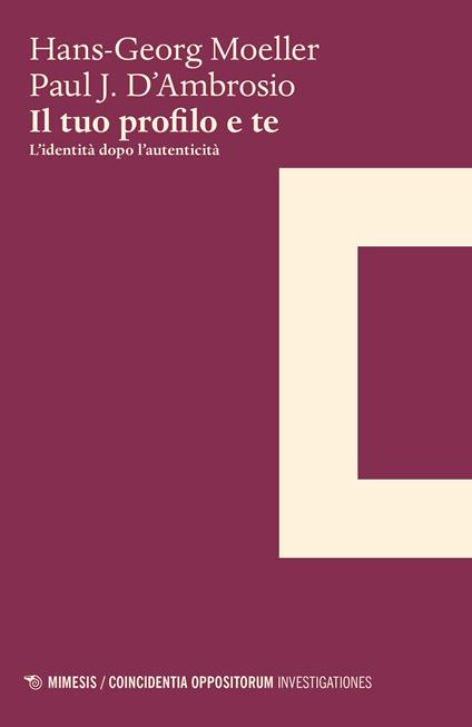 Il tuo profilo e te. L'identità dopo l'autenticità - Hans-Georg Moeller,Paul J. D'Ambrosio - copertina