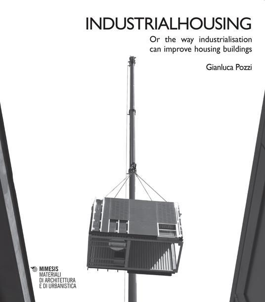 Industrialhousing. Or the way industrialisation can improve housing buildings - Gianluca Pozzi - copertina