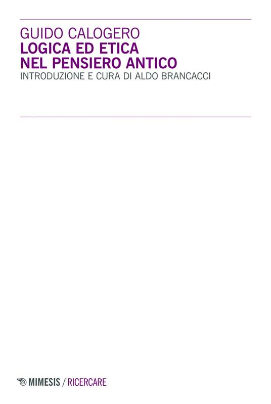 Logica ed etica nel pensiero antico - Guido Calogero,Aldo Brancacci - ebook