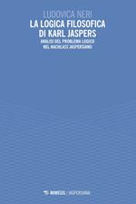 La logica filosofica di Karl Jaspers. Analisi del problema logico nel «Nachlass» jaspersiano