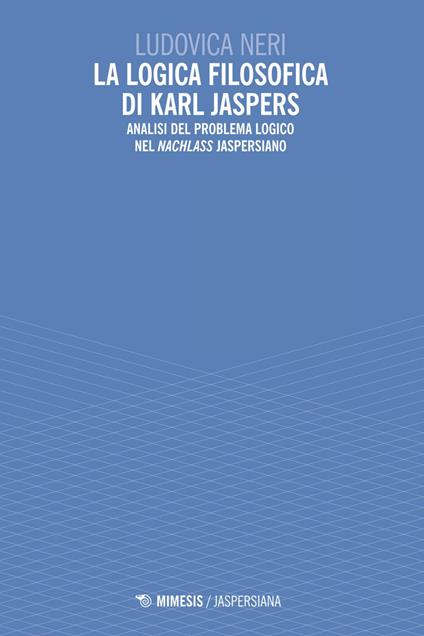 La logica filosofica di Karl Jaspers. Analisi del problema logico nel «Nachlass» jaspersiano - Ludovica Neri - ebook