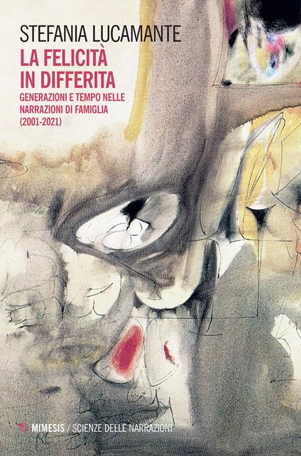 La felicità in differita. Generazioni e tempo nelle narrazioni di famiglia (2001-2021) - Stefania Lucamante - copertina