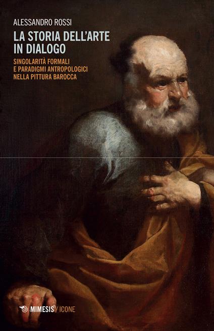 La storia dell'arte in dialogo. Singolarità formali e paradigmi antropologici nella pittura barocca - Alessandro Rossi - copertina