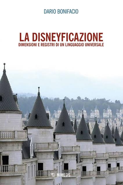 La disneyficazione. Dimensioni e registri di un linguaggio universale - Dario Bonifacio - ebook