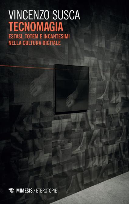 Tecnomagia. Estasi, totem e incantesimi nella cultura digitale - Vincenzo Susca - copertina