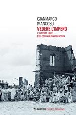 Vedere l'impero. L'Istituto Luce e il colonialismo fascista