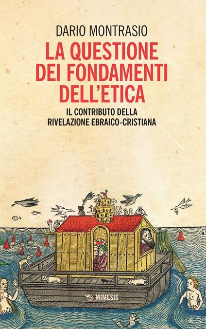 La questione dei fondamenti dell'etica. Il contributo della rivelazione ebraico-cristiana - Dario Montrasio - copertina