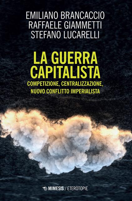 La guerra capitalista. Competizione, centralizzazione, nuovo conflitto imperialista - Emiliano Brancaccio,Raffaele Giammetti,Stefano Lucarelli - copertina