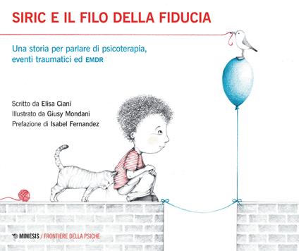 Siric e il filo della fiducia. Una storia per parlare di psicoterapia, eventi traumatici ed EMDR. Ediz. illustrata - Elisa Ciani - copertina