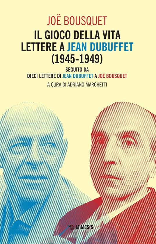 Il gioco della vita. Lettere a Jean Debuffet (1945-1949). Seguito da dieci lettere di Jean Dubuffet a Joë Bousquet - Joë Bousquet - copertina