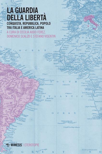 La guardia della libertà. Conquista, repubblica, popolo tra Italia e America Latina - Cecilia Abdo Ferez,Domenico Scalzo,Stefano Visentin - ebook