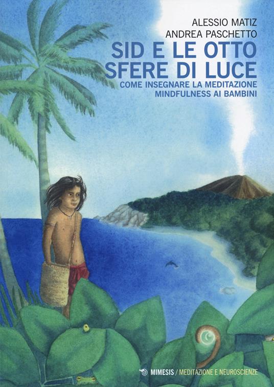 Sid e le otto sfere di luce. Come insegnare la meditazione mindfulness ai bambini - Alessio Matiz,Andrea Paschetto - copertina